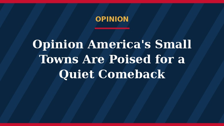 Opinion: America's Small Towns Are Poised for a Quiet Comeback